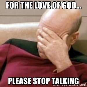 For the love of god please stop talking